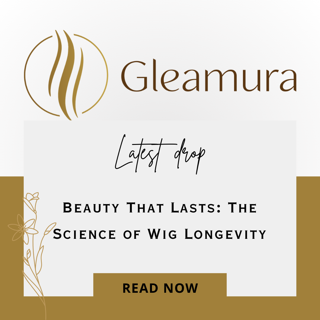 Beauty That Lasts: The Science of Wig Longevity - Gleamura